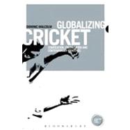 Globalizing Cricket : Codification, Colonization and Contemp..., 9781849665278