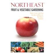 Northeast Fruit and Vegetable Gardening : Plant, Grow, and E..., 9781591865292