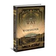 The Way of the Worshiper: Discover the Pathway of Friendship..., 9780834125315