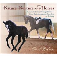 Nature, Nurture, and Horses : A Journal of Four Dressage Hor..., 9781570765315