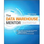 The Data Warehouse Mentor: Practical Data Warehouse and Business Intelligence Insights,9780071745321 The Data Warehouse Mentor: Practical Data Warehouse and Business Intelligence Insights,9780071745321