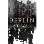 Berlin at War : Life and Death in Hitler's Capital, 1939-45, 9780465005338