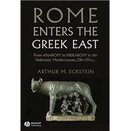 Rome Enters the Greek East : From Anarchy to Hierarchy in th..., 9781118255360
