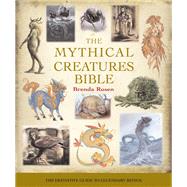 The Mythical Creatures Bible; The Definitive Guide to Legend..., 9781402765360