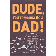Dude, You're Gonna Be a Dad! : How to Get (Both of You) Thro..., 9781440505362