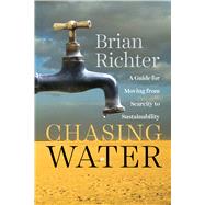 Chasing Water: A Guide for Moving from Scarcity to Sustainability,9781610915366 Chasing Water: A Guide for Moving from Scarcity to Sustainability,9781610915366