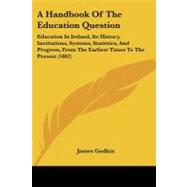 A Handbook of the Education Question: Education in Ireland, ..., 9781437455373