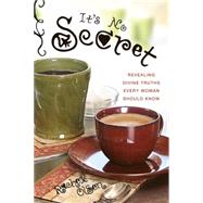 It's No Secret : Revealing Divine Truths Every Woman Should ..., 9781434765376