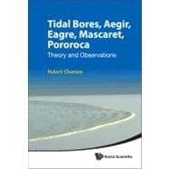 Tidal Bores, Aegir, Eagre, Mascaret, Pororoca: Theory and Ob..., 9789814335416