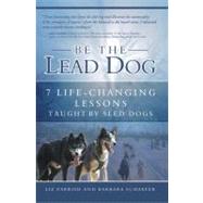 Be the Lead Dog : 7 Life-Changing Lessons Taught by Sled Dog..., 9780984125418