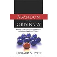 Abandon the Ordinary : Building a Distinctive Leadership Bra..., 9780891125419
