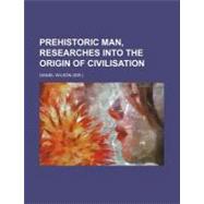Prehistoric Man, Researches into the Origin of Civilisation, 9781156195420
