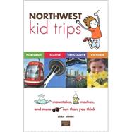 Northwest Kid Trips : Portland, Seattle, Victoria, Vancouver..., 9780982345436