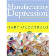 Manufacturing Depression: The Secret History of a Modern Dis..., 9781400165445