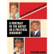 A Portrait of the Artist As a Political Dissident: The Life and Work of Aleksandar Petrovic,9781841505459 A Portrait of the Artist As a Political Dissident: The Life and Work of Aleksandar Petrovic,9781841505459