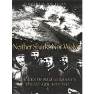 Neither Sharks Nor Wolves: The Men of Nazi Germany's U-boat ..., 9781591145462