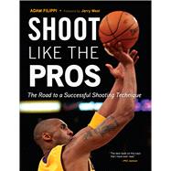 Shoot Like the Pros : The Road to a Successful Shooting Technique,9781600785467 Shoot Like the Pros : The Road to a Successful Shooting Technique,9781600785467