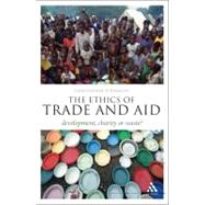 Ethics of Trade and Aid : Development, Charity or Waste?, 9781441125484