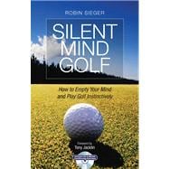 Silent Mind Golf : How to Empty Your Mind and Play Golf Inst..., 9781845135485