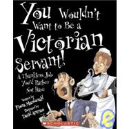 You Wouldn't Want to Be a Victorian Servant!: A Thankless Jo..., 9781439525494