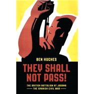 They Shall Not Pass!: The British Battalion at Jarama - The ..., 9781849085496
