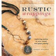 Rustic Wrappings : Exploring Patina in Wire, Metal, and Glas..., 9781596685499