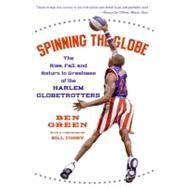 Spinning the Globe : The Rise, Fall, and Return to Greatness..., 9780060555504
