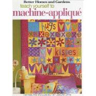 Better Homes and Gardens Teach Yourself to Machine-Applique,9781574865509 Better Homes and Gardens Teach Yourself to Machine-Applique,9781574865509