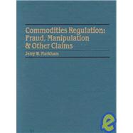 Commodities Regulation: Fraud Manipulation and Other Claims
