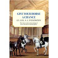 Give Your Horse a Chance : A Classic Work on the Training of..., 9781570765520