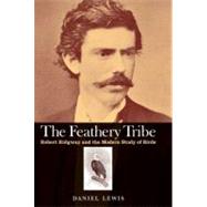 The Feathery Tribe; Robert Ridgway and the Modern Study of B..., 9780300175523