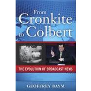 From Cronkite to Colbert : The Evolution of Broadcast News, 9781594515545