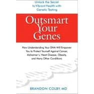 Outsmart Your Genes : How Understanding Your DNA Will Empowe..., 9780399535574