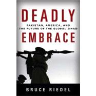 Deadly Embrace : Pakistan, America, and the Future of the Gl..., 9780815705574