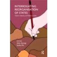 Interrogating Reorganisation of States: Culture, Identity an..., 9780415685580