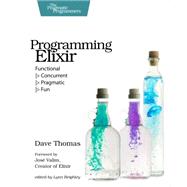 Programming Elixir: Functional, Concurrent, Pragmatic, Fun,9781937785581 Programming Elixir: Functional, Concurrent, Pragmatic, Fun,9781937785581