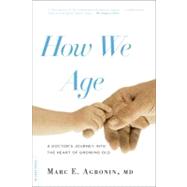 How We Age : A Doctor's Journey into the Heart of Growing Ol..., 9780738215587