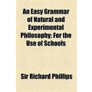 An Easy Grammar of Natural and Experimental Philosophy: For ..., 9780217165594