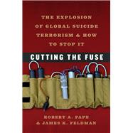 Cutting the Fuse : The Explosion of Global Suicide Terrorism..., 9780226645605