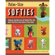 Palm-Size Softies : Patterns and Ideas for 44 Stuffed Pets a..., 9781589235618