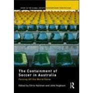 The Containment of Soccer in Australia: Fencing Off the Worl..., 9780415575621