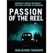 Passion of the Reel : Cinematic Versus Modernist Political Fictions in Cameroon,9781841505640 Passion of the Reel : Cinematic Versus Modernist Political Fictions in Cameroon,9781841505640