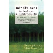 Mindfulness for Borderline Personality Disorder: Relieve Your Suffering Using the Core Skill of Dialectical Behavior Therapy,9781608825653 Mindfulness for Borderline Personality Disorder: Relieve Your Suffering Using the Core Skill of Dialectical Behavior Therapy,9781608825653