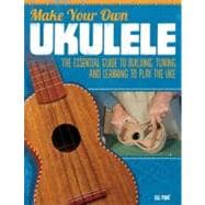 Make Your Own Ukulele : The Essential Guide to Building, Tun..., 9781565235656