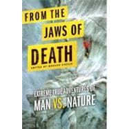 From the Jaws of Death : Extreme True Adventures of Man vs. ..., 9780312555665