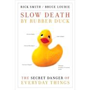 Slow Death by Rubber Duck : The Secret Danger of Everyday Th..., 9781582435671