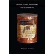 Memory, Trauma, and History : Essays on Living with the Past, 9780231145688