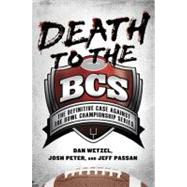 Death to the BCS : The Definitive Case Against the Bowl Cham..., 9781592405701