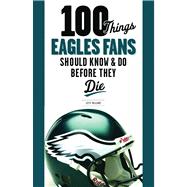 100 Things Eagles Fans Should Know and Do Before They Die, 9781600785702