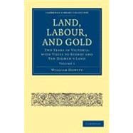 Land, Labour, and Gold : Two Years in Victoria: with Visits ..., 9781108025706